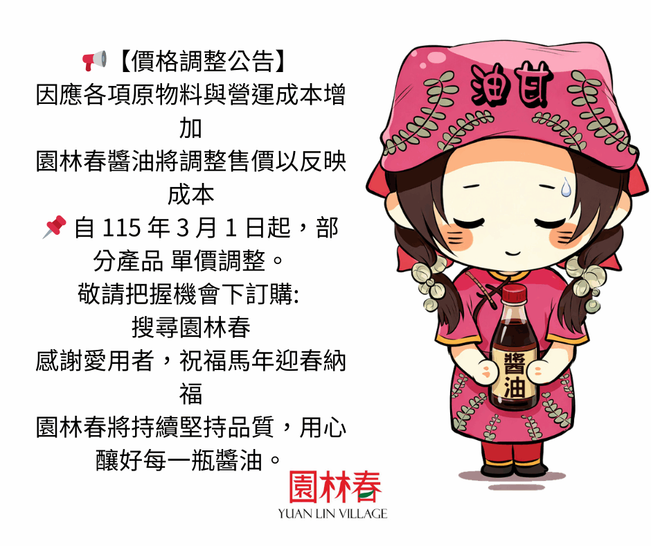 📢【價格調整公告】 因應各項原物料與營運成本持續調漲， 園林春醬油原需調整售價以反映成本。 然而，公司體恤長期支持的老顧客， 希望大家都能安心、好好過年， 價格調整將延後至 115 年 3 月 1 日起 實施。 📌 自 115 年 3 月 1 日起，部分產