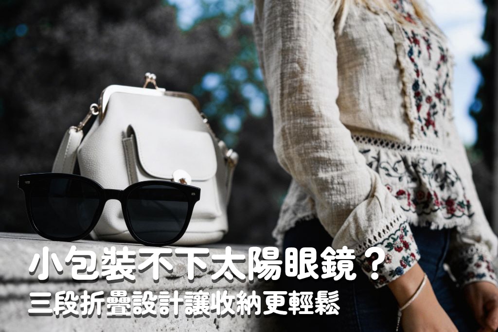 小包裝不下太陽眼鏡？三段折疊設計讓收納更輕鬆
