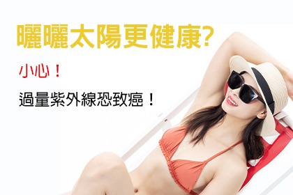 曬曬太陽更健康? 小心!過量紫外線恐致癌! 曬曬太陽更健康? 小心!過量紫外線恐致癌!