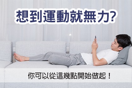 想到運動就無力?你可以從這幾點開始做起! 想到運動就無力?你可以從這幾點開始做起!