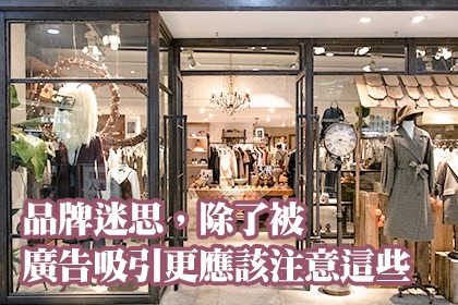 品牌迷思,除了被廣告吸引更應該注意這些! 品牌迷思,除了被廣告吸引更應該注意這些!