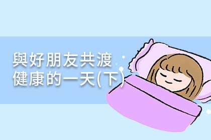 與好朋友共渡健康的一天(下) 與好朋友共渡健康的一天(下)