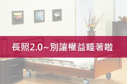 長照2.0!了解自己的權益 長照2.0!了解自己的權益